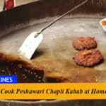 How to Cook Peshawari Chapli Kabab at Home?