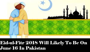 Eid-ul-Fitr 2018 Will Likely To Be On June 16 In Pakistan