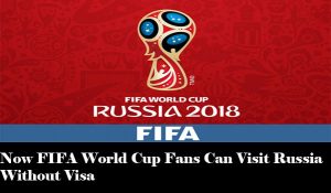 Now FIFA World Cup Fans Can Visit Russia Without Visa