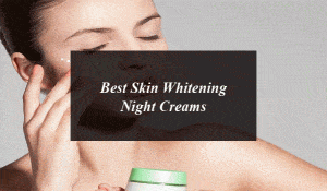 Top 15 Best Skin Whitening Night Creams in Pakistan