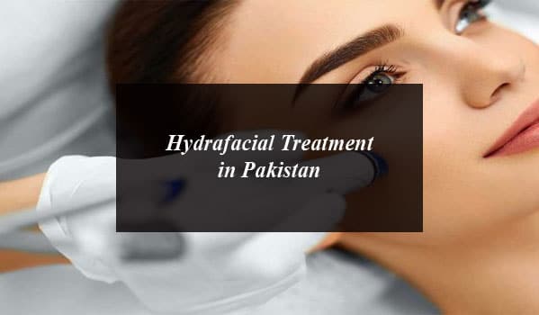 What is Hydrafacial Treatment? Its Cost and 5 Best Hydrafacial Clinics in Pakistan