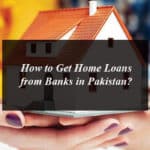 How to Get Home Loans from Banks in Pakistan?