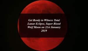 Get Ready to Witness Total Lunar Eclipse, Super Blood Wolf Moon on 21st January 2019