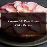 Coconut & Rose Water Cake Recipe