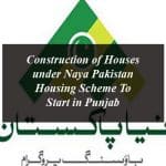 Construction of Houses under Naya Pakistan Housing Scheme To Start in Punjab