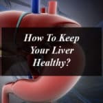 How To Keep Your Liver Healthy?