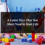 4 Latest Toys That You Must Need in Your Life