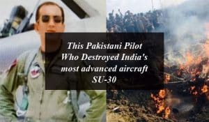 This Pakistani Pilot Who Destroyed India's most advanced aircraft SU-30
