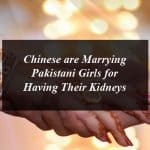 Chinese are Marrying Pakistani Girls for Having Their Kidneys