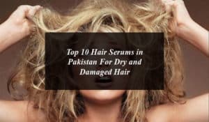 Top 10 Hair Serums in Pakistan For Dry and Damaged Hair