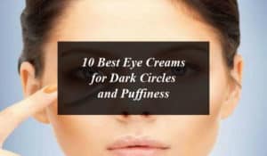10 Best Eye Creams for Dark Circles and Puffiness