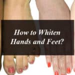 How to Whiten Hands and Feet?