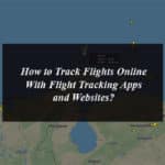 How to Track Flights Online With Flight Tracking Apps and Websites?