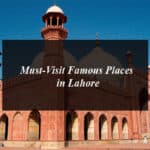 Must-Visit Famous Places in Lahore