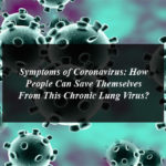 Symptoms of Coronavirus: How People Can Save Themselves From This Chronic Lung Virus?