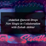 Abdullah Qureshi Drops New Single in Collaboration with Eahab Akhtar