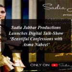 Sadia Jabbar Productions Launches Digital Talk-Show ‘Beautiful Confessions with Asma Nabeel’