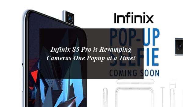 Infinix S5 Pro is Revamping Cameras One Popup at a time!