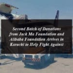 Second Batch of Donations from Jack Ma Foundation and Alibaba Foundation Arrives in Karachi to Help Fight Against COVID-19