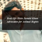 Real-life Hero Junaid Khan Advocates for Animal Rights