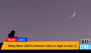 Zilhaj Moon 2020 in Pakistan Likely to Sight on July 21