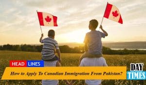 How to Apply To Canadian Immigration From Pakistan?