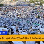 When is the Day of Arafah 2024 and What is its Significance?