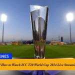 Where and How to Watch ICC T20 World Cup 2024 Live Streaming