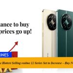 Prices for the Hottest Selling realme 12 Series Set to Increase – Buy Now!