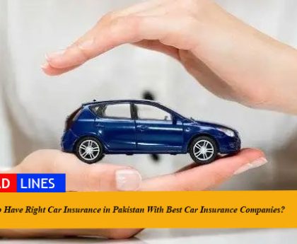 How to Have Right Car Insurance in Pakistan With Best Car Insurance Companies?