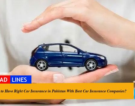 How to Have Right Car Insurance in Pakistan With Best Car Insurance Companies?