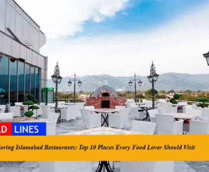 Exploring Islamabad Restaurants: Top 10 Places Every Food Lover Should Visit