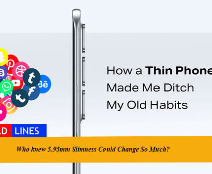 Who knew 5.95mm Slimness Could Change So Much?